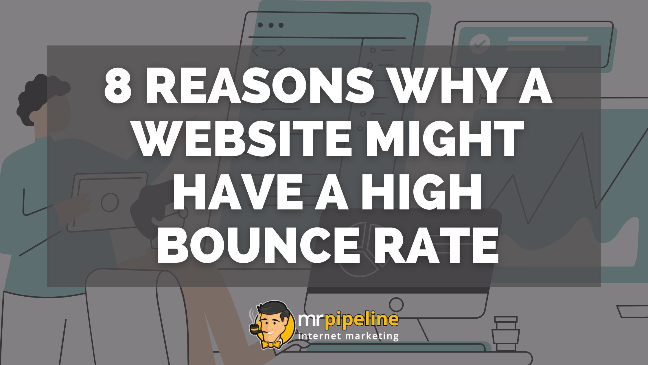 8 Reasons Why a Website Might Have a High Bounce Rate - Mr. Pipeline