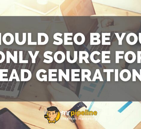 Should SEO Be Your Only Source for Lead Generation - Mr Pipeline