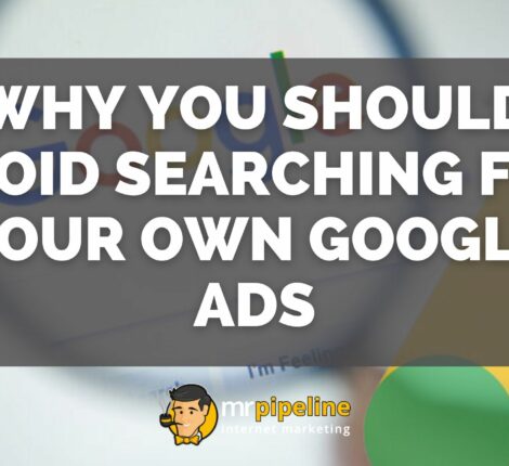 Why You Should Avoid Searching for Your Own Google Ads - Mr. Pipeline