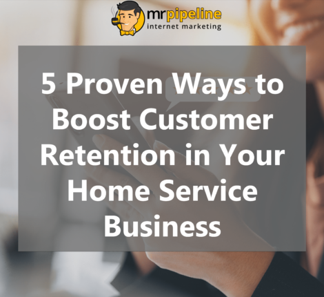 5 Proven Ways to Boost Customer Retention in Your Home Service Business