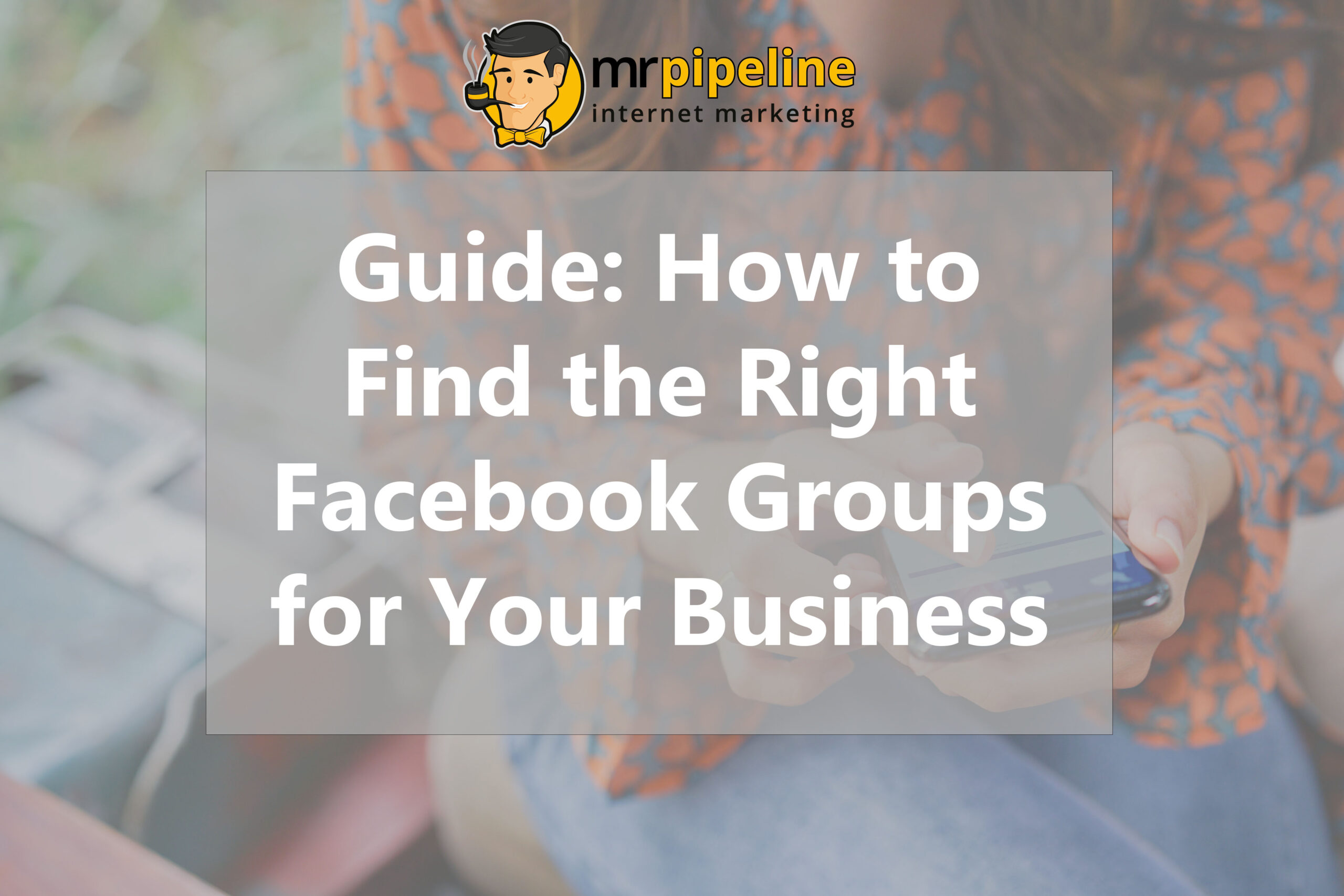 Guide How to Find the Right Facebook Groups for Your Business