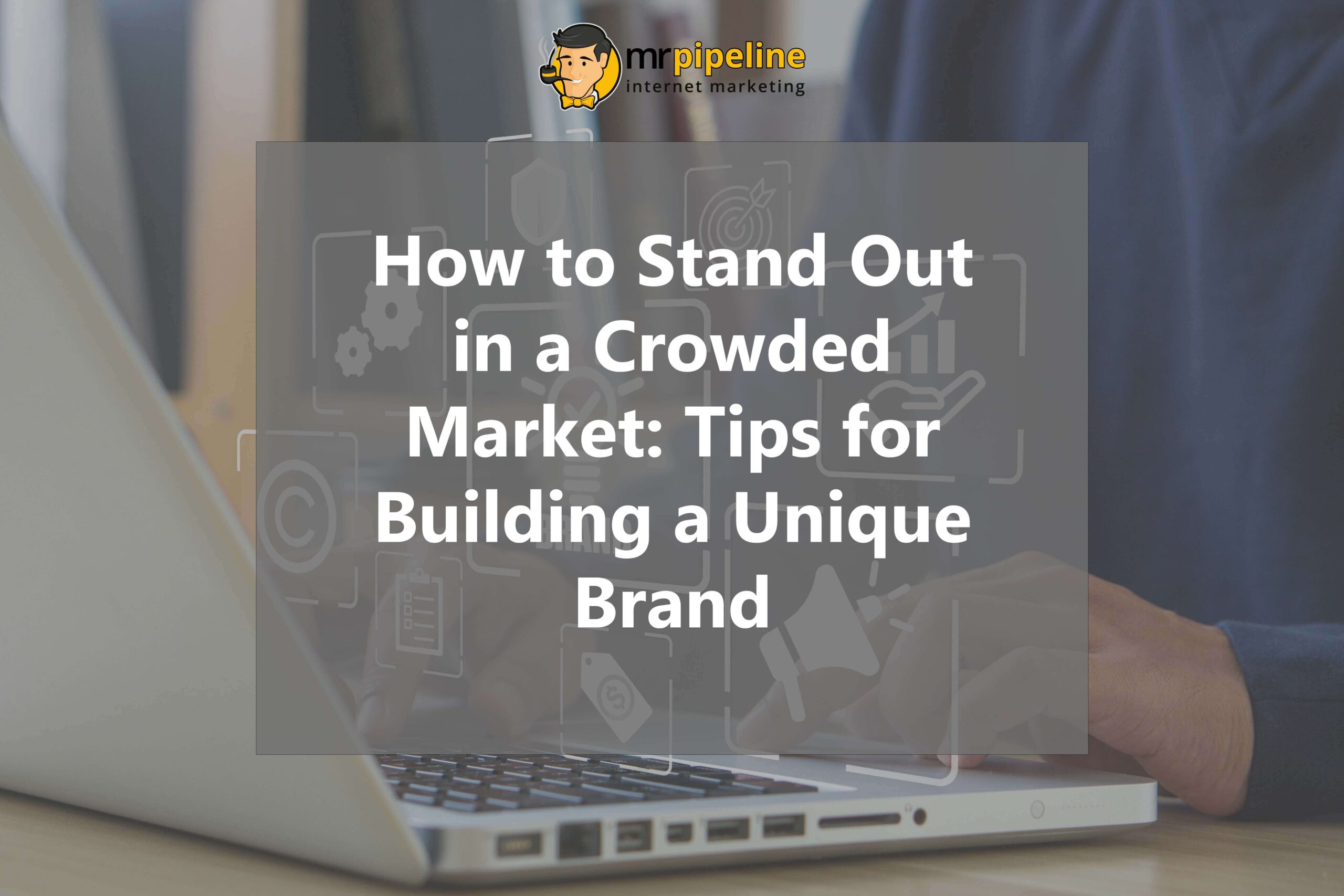 How to Stand Out in a Crowded Market Tips for Building a Unique Brand