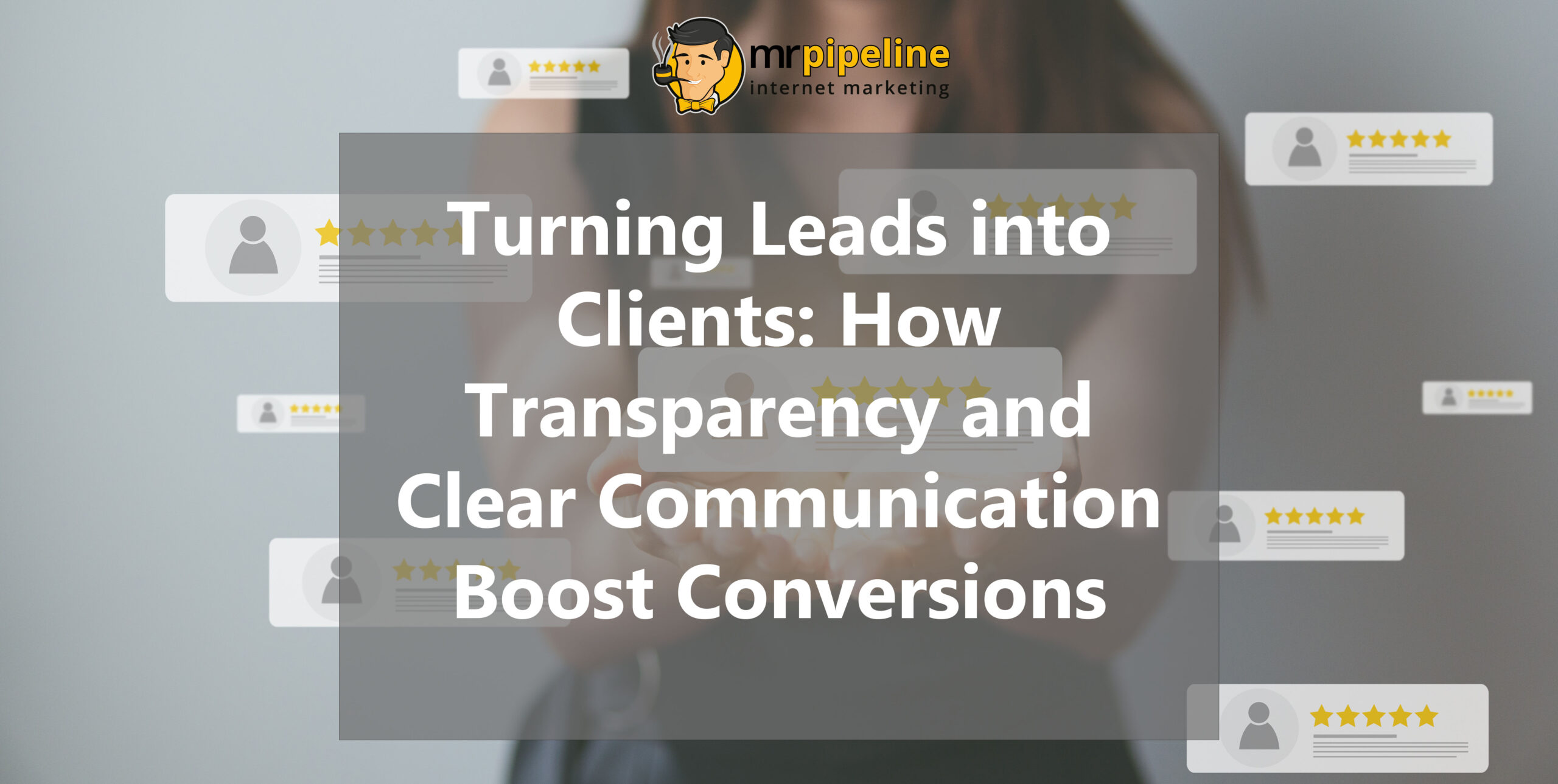 Turning Leads into Clients How Transparency and Clear Communication Boost Conversions