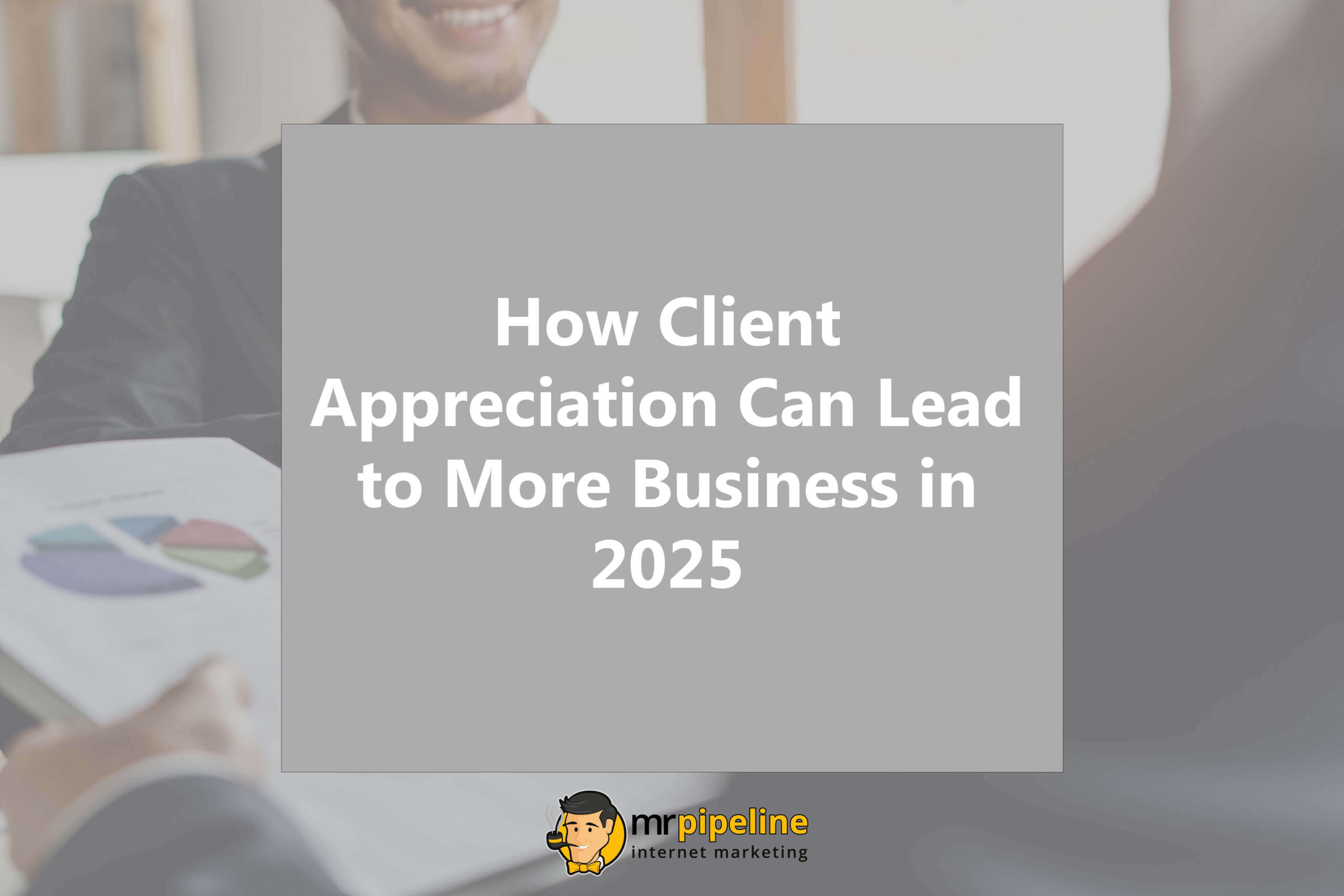 How Client Appreciation Can Lead to More Business in 2025