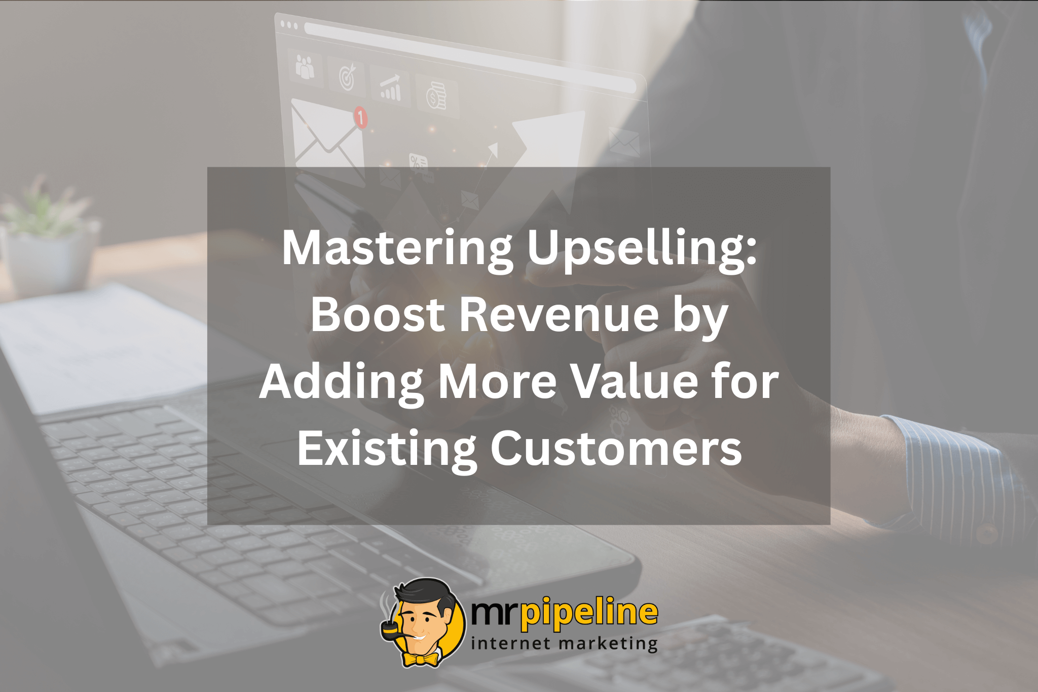 Mastering Upselling Boost Revenue in Adding More Value for Existing Customers