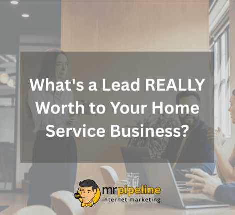 What is a Lead REALLY Worth to Your Home Service Business