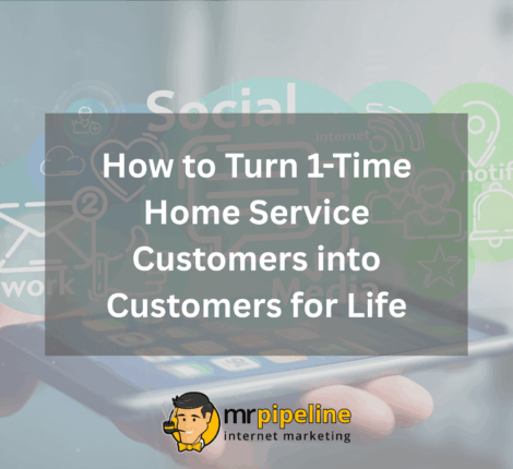How to Turn 1-Time Home Service Customers into Customers for Life
