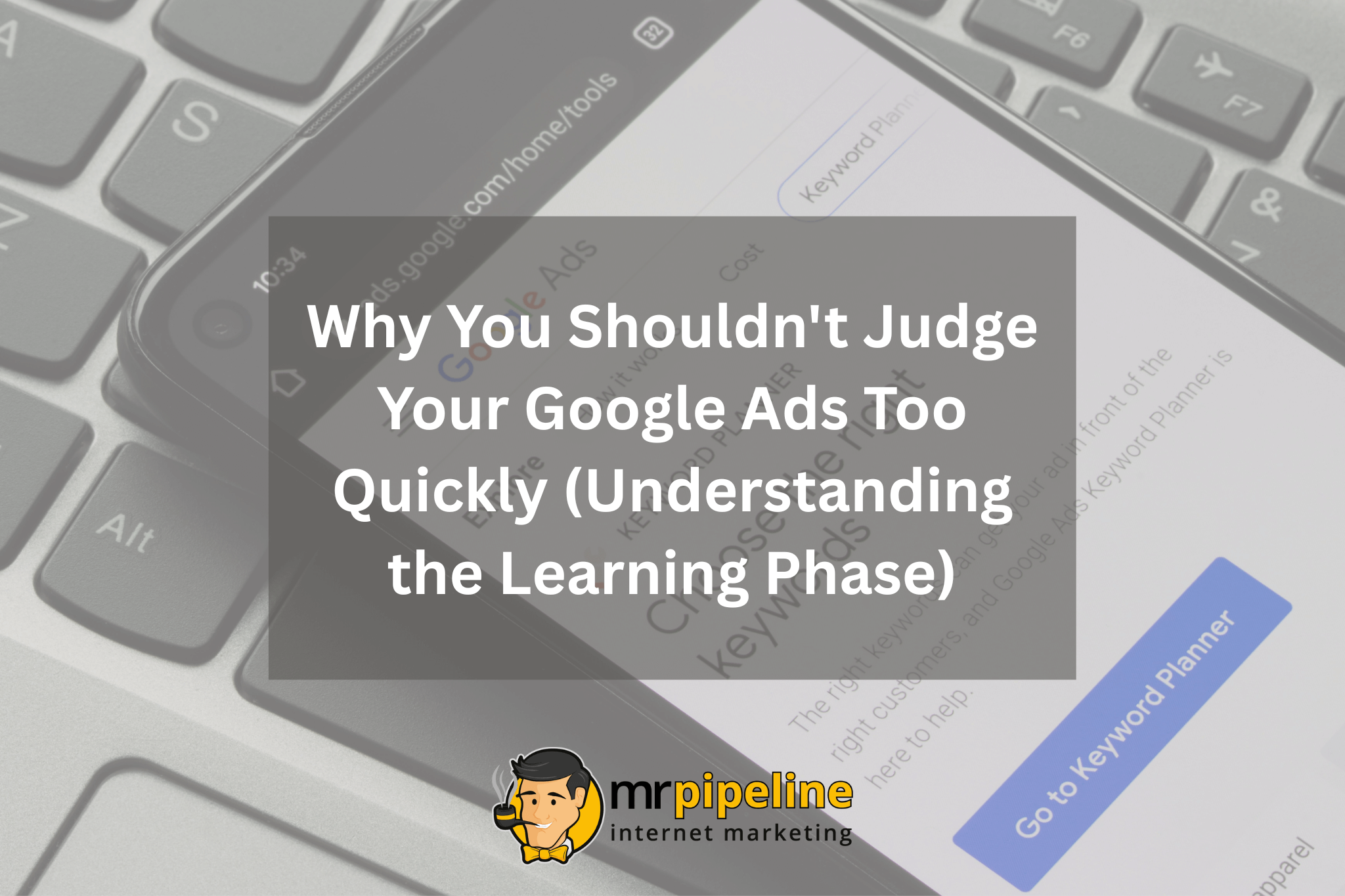 Why You Shouldn't Judge Your Google Ads Too Quickly