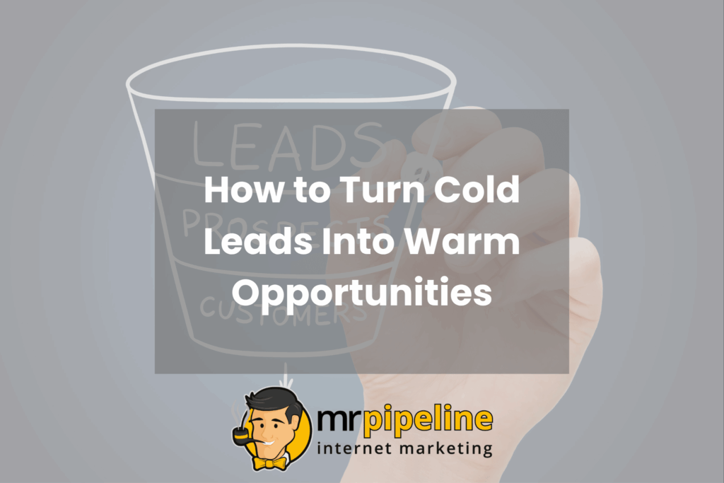 How to Turn Cold Leads Into Warm, Hopeful Opportunities | Mr. Pipeline