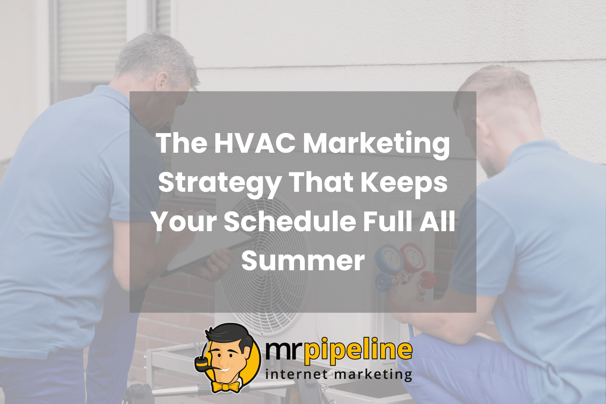 The HVAC Marketing Strategy That Keeps Your Schedule Full All Summer