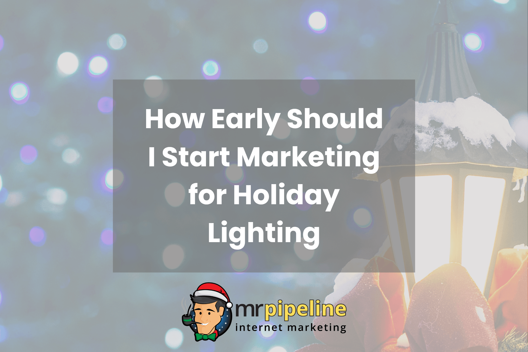 How Early Should I Start Marketing for Holiday Lighting