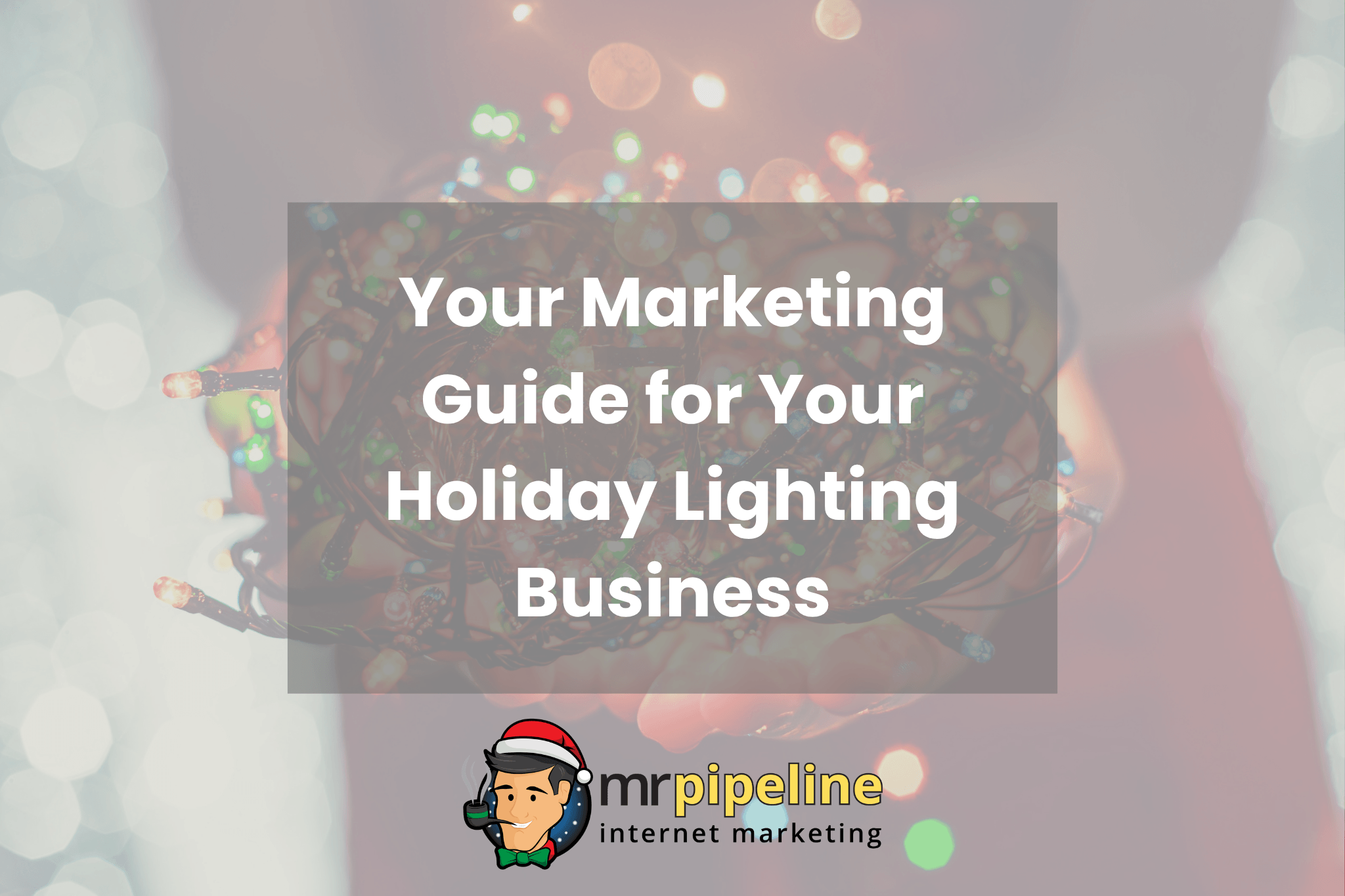 Your Marketing Guide for Your Holiday Lighting Business