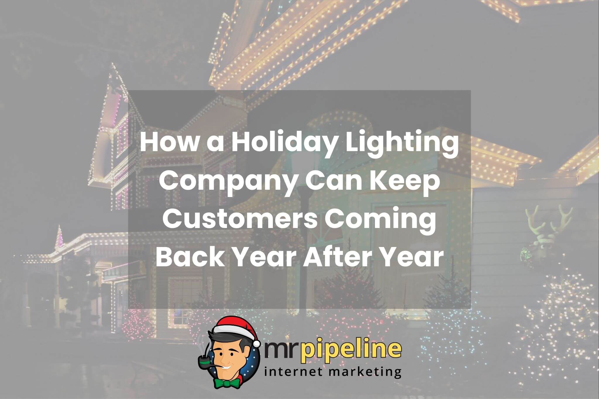 How a Holiday Lighting Company Can Keep Customers Coming Back Year After Year