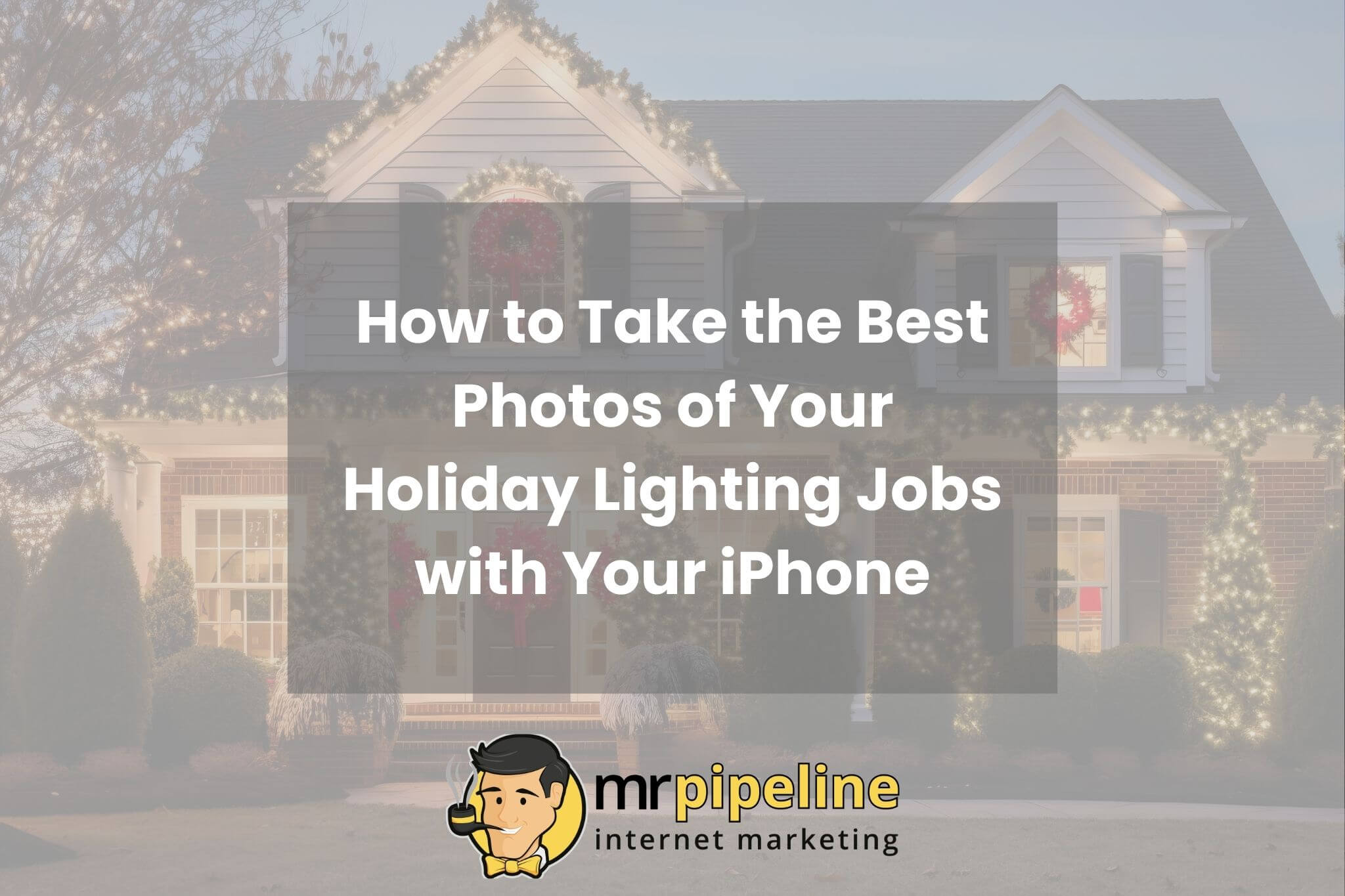 How to Take the Best Photos of Your Holiday Lighting Jobs with Your iPhone
