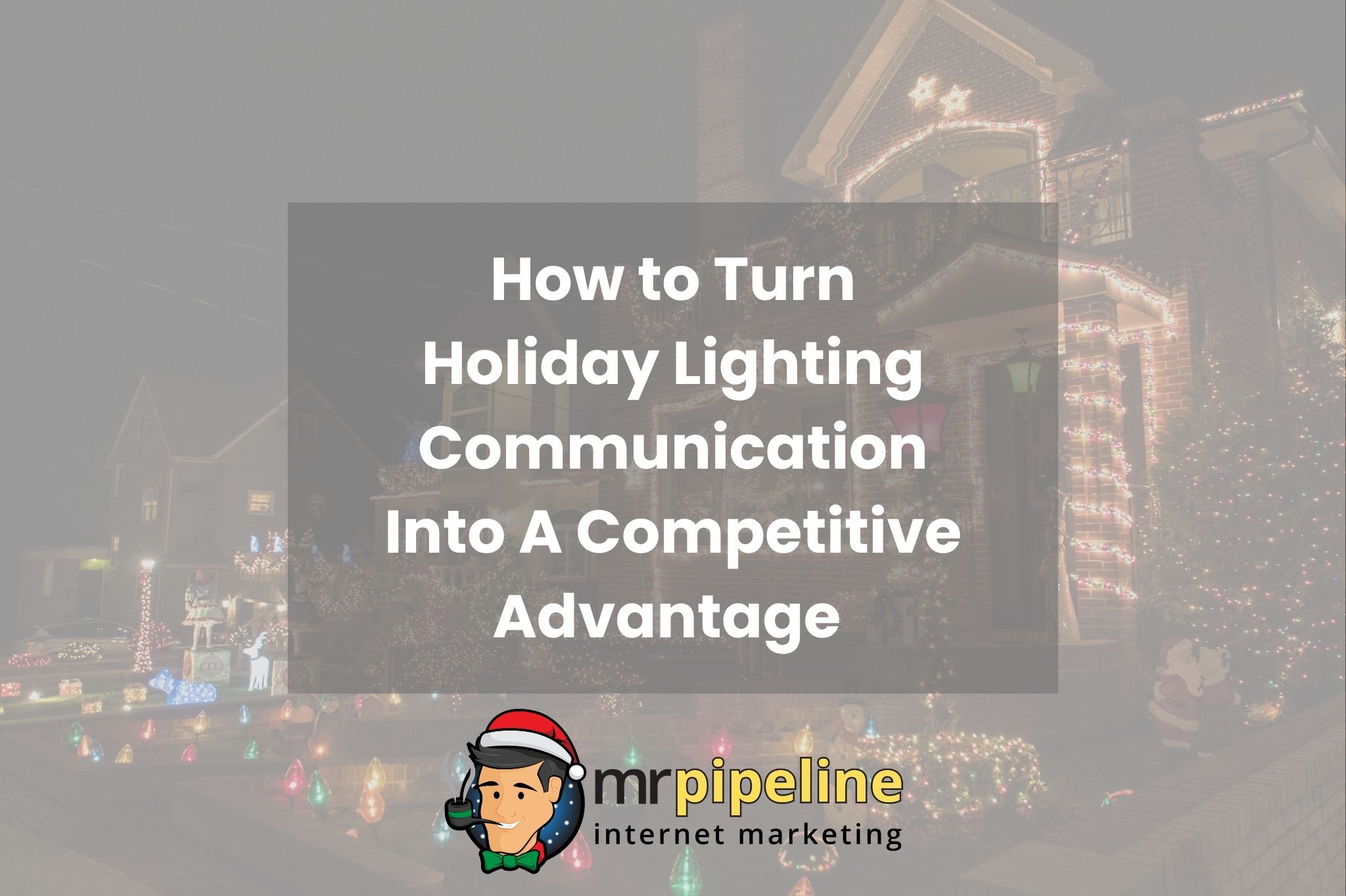 How to Turn Holiday Lighting Communication Into A Competitive Advantage